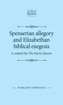 Spenserian Allegory and Elizabethan Biblical Exegesis: A Context for the Faerie Queene