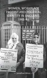 Women, Workplace Protest and Political Identity in England, 1968-85