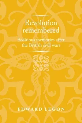 Revolution Remembered: Seditious Memories After the British Civil Wars