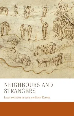 Neighbours and Strangers: Local Societies in Early Medieval Europe