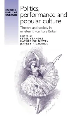 Politics, performance and popular culture: Theatre and society in nineteenth-century Britain