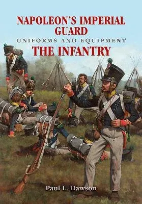 Napoleon's Imperial Guard Uniforms and Equipment: Volume 1 - The Infantry