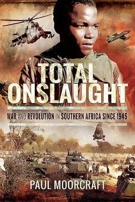 Total Onslaught: War and Revolution in Southern Africa Since 1945