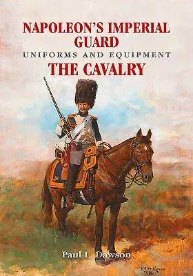 Napoleon's Imperial Guard Uniforms and Equipment: Volume 2 - The Cavalry