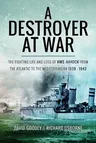 A Destroyer at War: The Fighting Life and Loss of HMS Havock from the Atlantic to the Mediterranean 1939-42