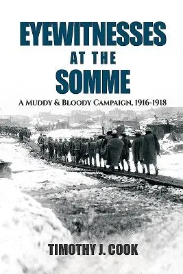 Eyewitnesses at the Somme: A Muddy and Bloody Campaign 1916-1918