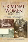 Criminal Women 1850-1920: Researching the Lives of Britain's Female Offenders