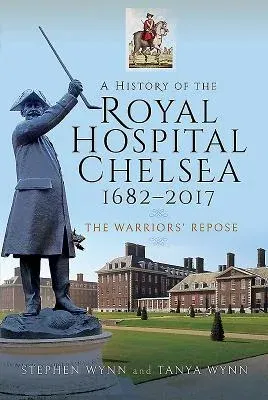 A History of the Royal Hospital Chelsea 1682-2017: The Warriors' Repose