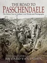 The Road to Passchendaele: The Heroic Year in Soldiers' Own Words and Photographs