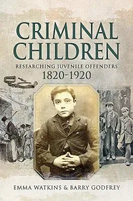 Criminal Children: Researching Juvenile Offenders 1820-1920