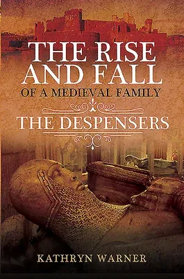 The Rise and Fall of a Medieval Family: The Despensers