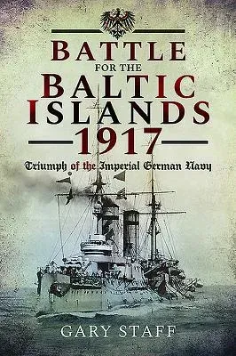 Battle for the Baltic Islands 1917: Triumph of the Imperial German Navy