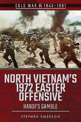 North Vietnam's 1972 Easter Offensive: Hanoi's Gamble