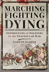 Marching, Fighting, Dying: Experiences of Soldiers in the Peninsular War