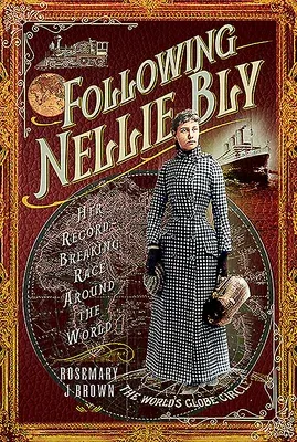 Following Nellie Bly: Her Record-Breaking Race Around the World