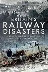 Britain's Railway Disasters: Fatal Accidents from the 1830s to the Present Day