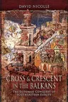 Cross & Crescent in the Balkans: The Ottoman Conquest of Southeastern Europe