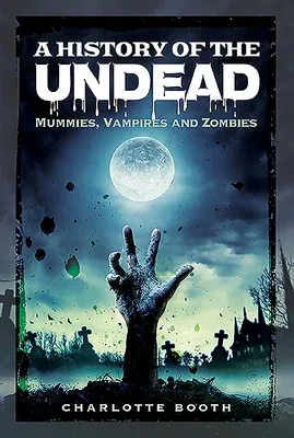 A History of the Undead: Mummies, Vampires and Zombies