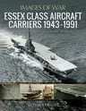 Essex Class Aircraft Carriers, 1943-1991