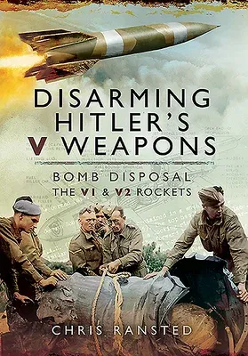 Disarming Hitler's s Weapons: Bomb Disposal - The V1 & V2 Rockets