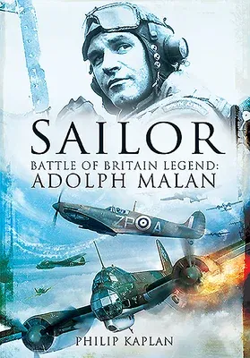 Sailor Malan: Battle of Britain Legend: Adolph Malan