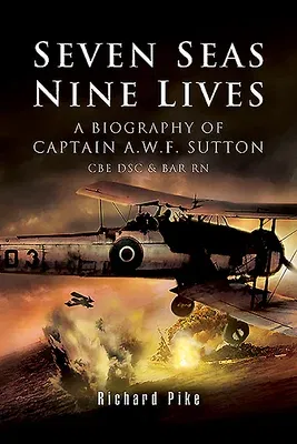 Seven Seas, Nine Lives: The Valour of Captain A.W.F. Sutton CBE Dsc & Bar RN