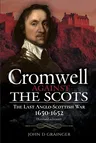 Cromwell Against the Scots: The Last Anglo-Scottish War 1650-1652 (Revised Edition) (Revised)