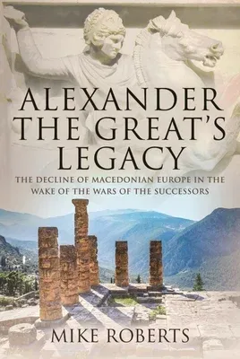 Alexander the Great's Legacy: The Decline of Macedonian Europe in the Wake of the Wars of the Successors