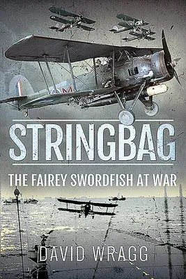 Stringbag: The Fairey Swordfish at War