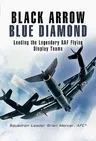 Black Arrow Blue Diamond: Leading the Legendary RAF Flying Display Teams