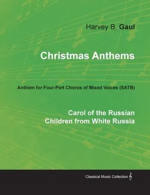 Christmas Anthems - Carol of the Russian Children from White Russia - Anthem for Four-Part Chorus of Mixed Voices (Satb)