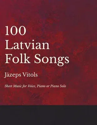 100 Latvian Folk Songs - Sheet Music for Voice, Piano or Piano Solo