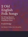 2 Old English Songs for String Quartet, String Orchestra or Pianoforte Duet - Sheet Music for 2 Violins, Viola, Cello and Bass