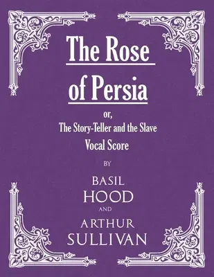 The Rose of Persia; or, The Story-Teller and the Slave (Vocal Score)