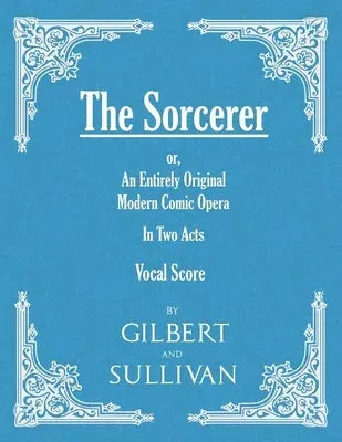 The Sorcerer - An Entirely Original Modern Comic Opera - In Two Acts (Vocal Score)