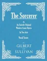 The Sorcerer - An Entirely Original Modern Comic Opera - In Two Acts (Vocal Score)