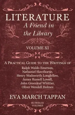 Literature - A Friend in the Library: Volume XI - A Practical Guide to the Writings of Ralph Waldo Emerson, Nathaniel Hawthorne, Henry Wadsworth Longf