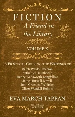 Fiction - A Friend in the Library: Volume X - A Practical Guide to the Writings of Ralph Waldo Emerson, Nathaniel Hawthorne, Henry Wadsworth Longfello