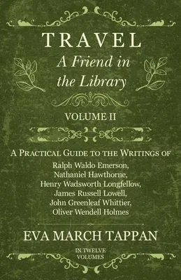 Travel - A Friend in the Library: Volume II - A Practical Guide to the Writings of Ralph Waldo Emerson, Nathaniel Hawthorne, Henry Wadsworth Longfello