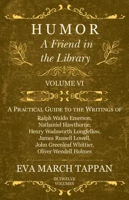 Humor - A Friend in the Library: Volume VI - A Practical Guide to the Writings of Ralph Waldo Emerson, Nathaniel Hawthorne, Henry Wadsworth Longfellow