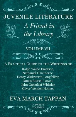 Juvenile Literature - A Friend in the Library: Volume VII - A Practical Guide to the Writings of Ralph Waldo Emerson, Nathaniel Hawthorne, Henry Wadsw