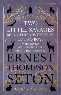 Two Little Savages - Being the Adventures of Two Boys who Lived as Indians and What They Learned