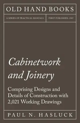 Cabinetwork and Joinery - Comprising Designs and Details of Construction with 2,021 Working Drawings