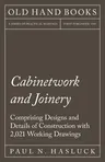 Cabinetwork and Joinery - Comprising Designs and Details of Construction with 2,021 Working Drawings