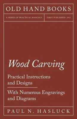 Wood Carving - Practical Instructions and Designs - With Numerous Engravings and Diagrams