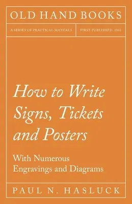 How to Write Signs, Tickets and Posters;With Numerous Engravings and Diagrams