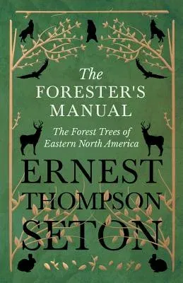 The Forester's Manual - The Forest Trees of Eastern North America