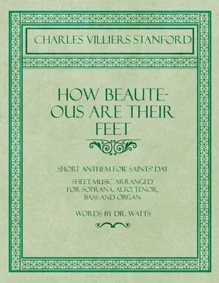 How Beauteous Are Their Feet - Short Anthem for Saints' Day - Sheet Music Arranged for Soprana, Alto, Tenor, Bass and Organ - Words by Dr. Watts