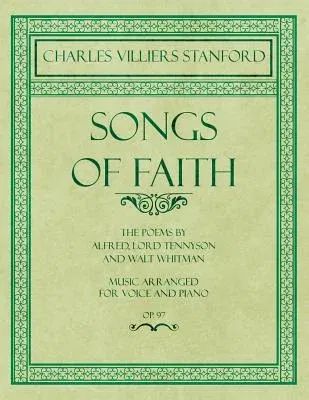 Songs of Faith - The Poems by Alfred, Lord Tennyson and Walt Whitman - Music Arranged for Voice and Piano - Op. 97