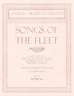 Songs of the Fleet - Sailing at Dawn, The Song of the Sou'-wester, The Middle Watch and The Little Admiral - For Baritone Solo and Chorus - Poems by H